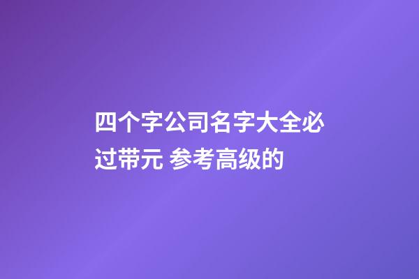 四个字公司名字大全必过带元 参考高级的-第1张-公司起名-玄机派